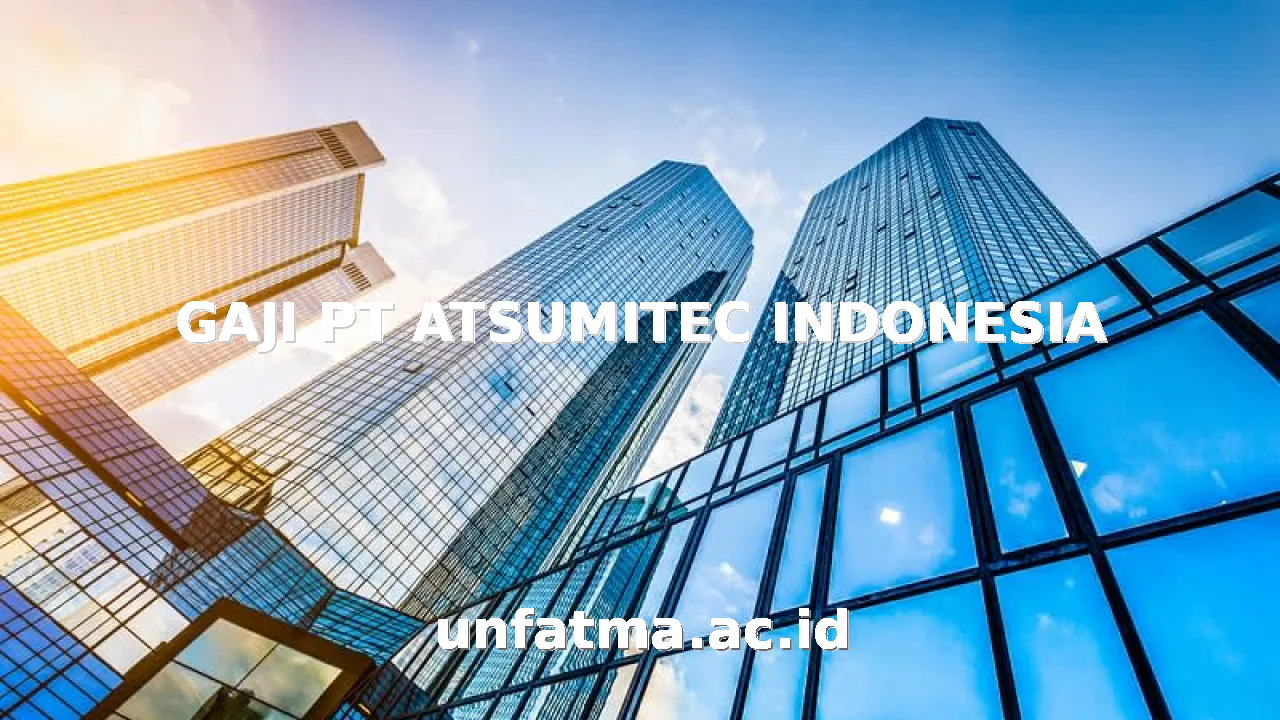 GAJI PT ATSUMITEC INDONESIA