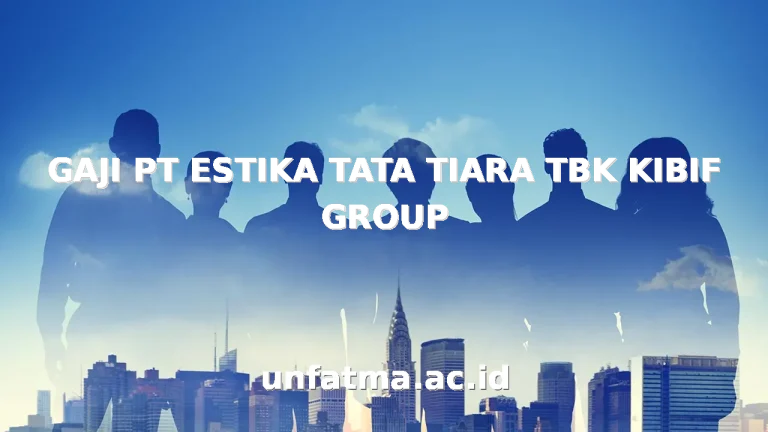 GAJI PT ESTIKA TATA TIARA TBK KIBIF GROUP