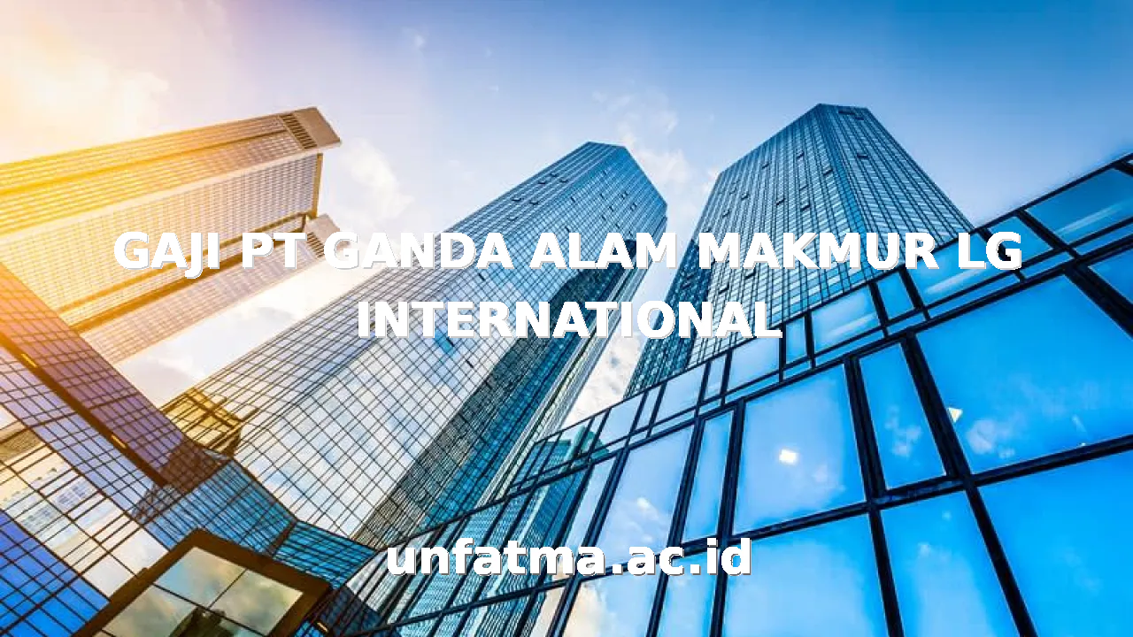 GAJI PT GANDA ALAM MAKMUR LG INTERNATIONAL