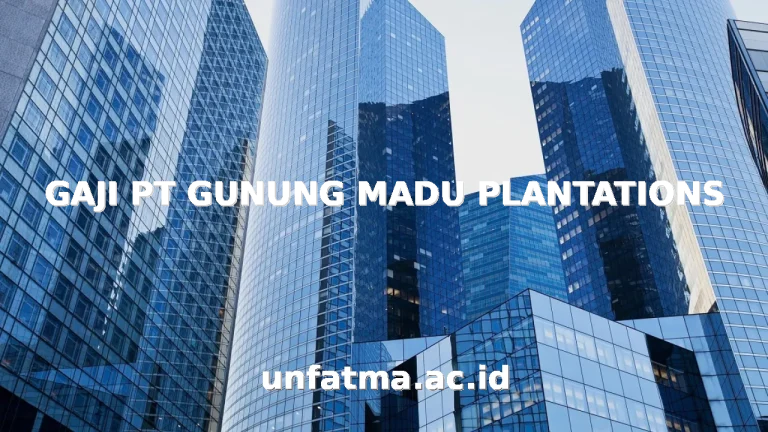GAJI PT GUNUNG MADU PLANTATIONS