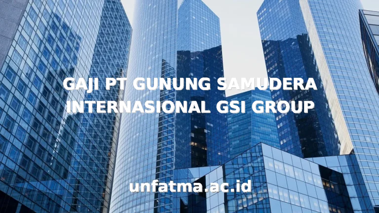 GAJI PT GUNUNG SAMUDERA INTERNASIONAL GSI GROUP