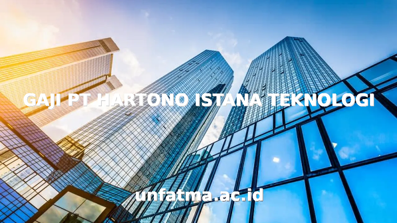 GAJI PT HARTONO ISTANA TEKNOLOGI