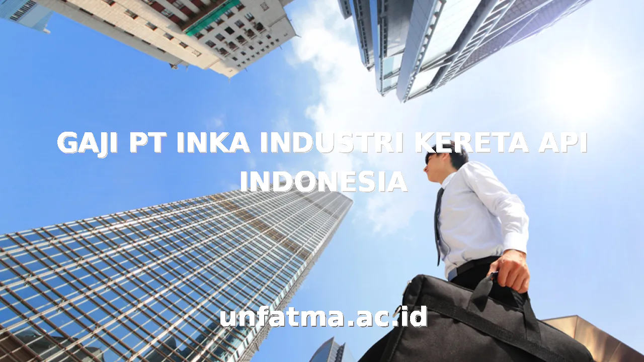 GAJI PT INKA INDUSTRI KERETA API INDONESIA