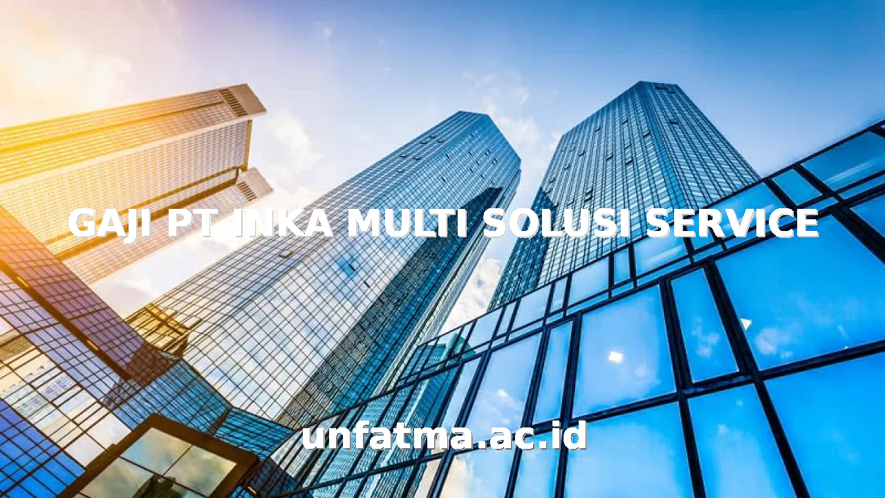GAJI PT INKA MULTI SOLUSI SERVICE
