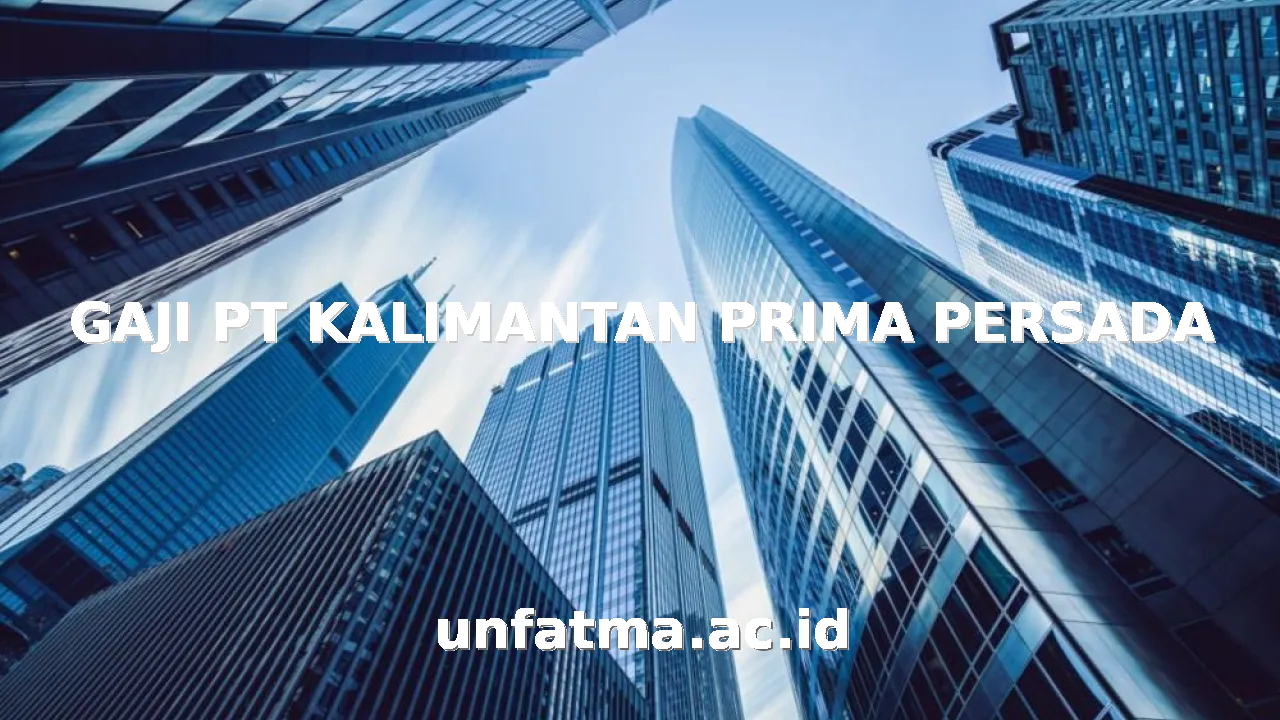 GAJI PT KALIMANTAN PRIMA PERSADA