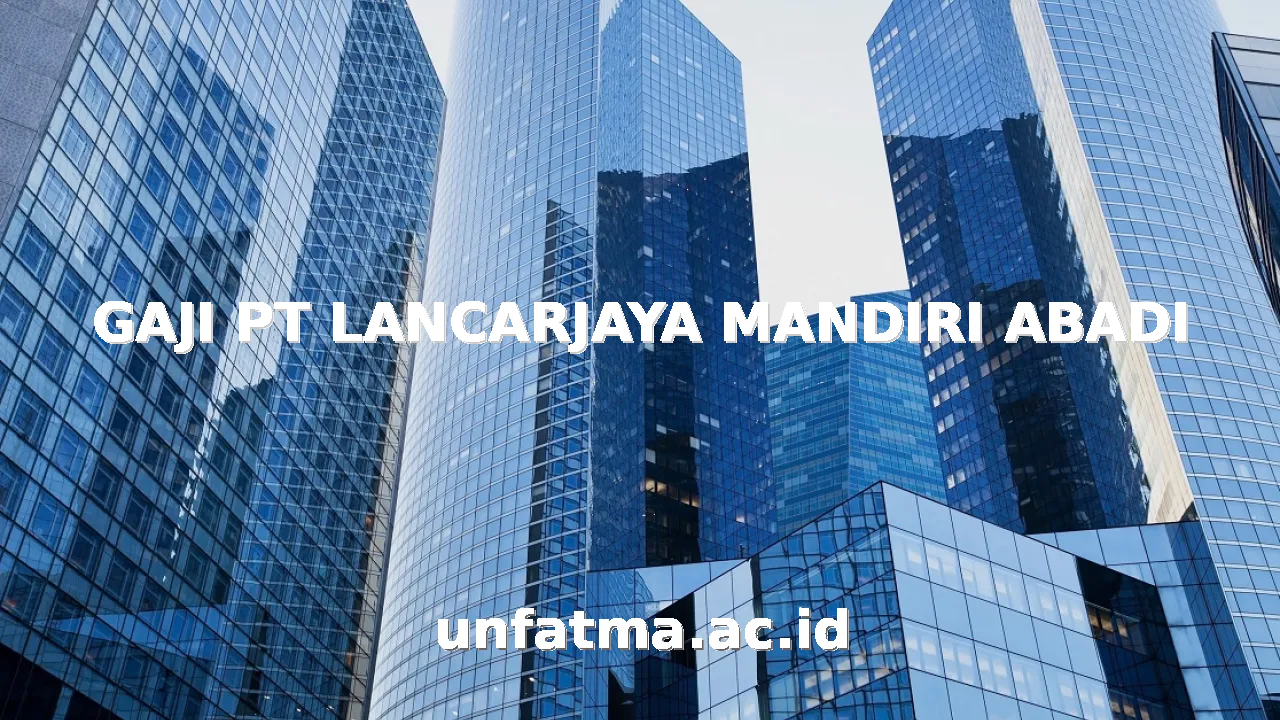 GAJI PT LANCARJAYA MANDIRI ABADI