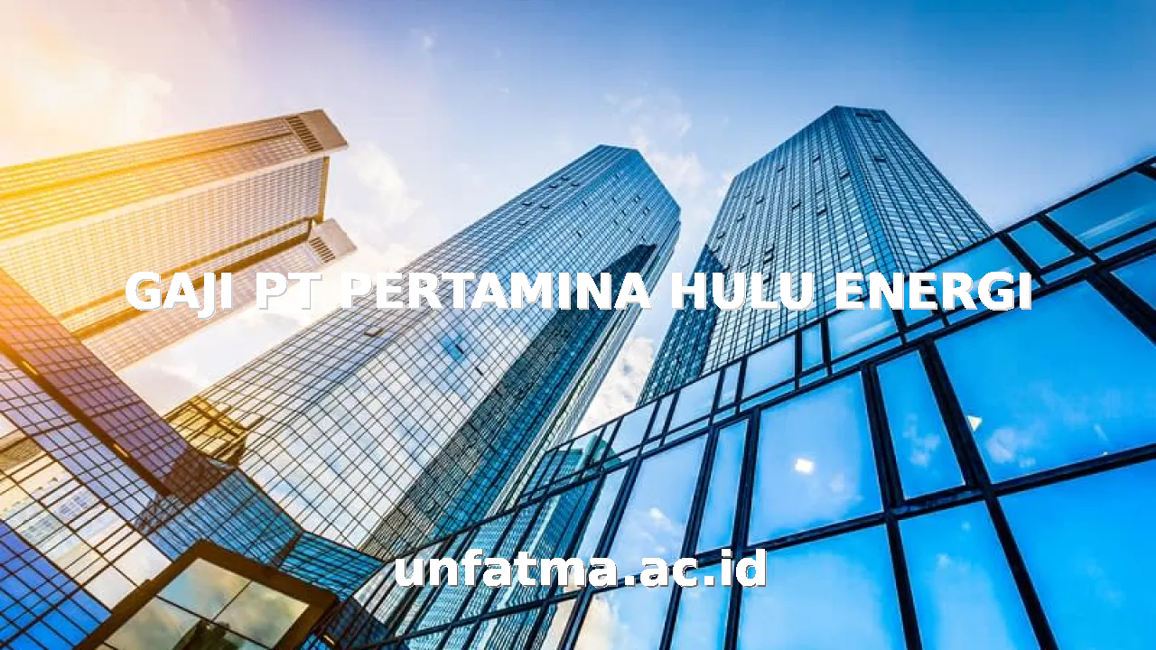 GAJI PT PERTAMINA HULU ENERGI