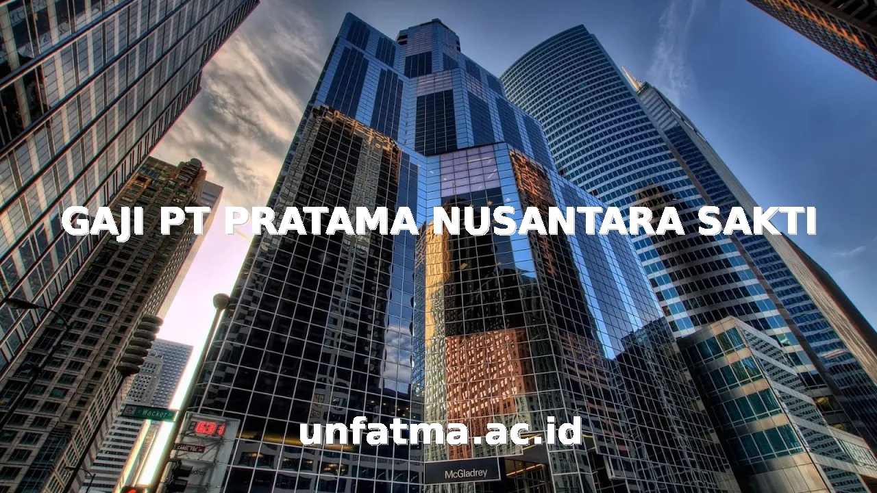 Perkiraan Gaji PT Pratama Nusantara Sakti 2025 - Blog UI Unfatma