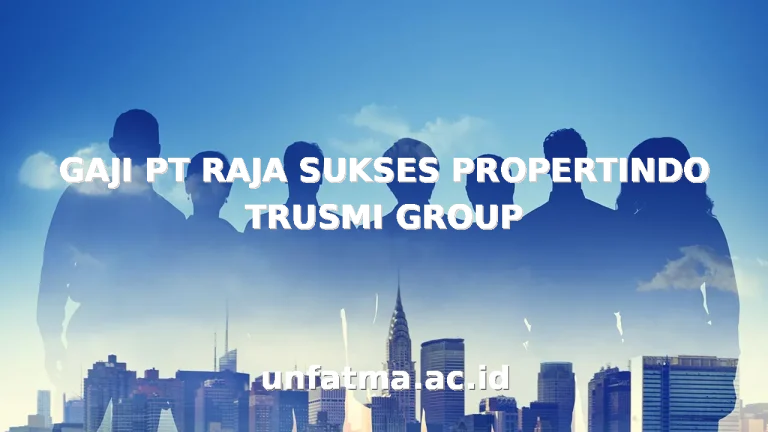 GAJI PT RAJA SUKSES PROPERTINDO TRUSMI GROUP