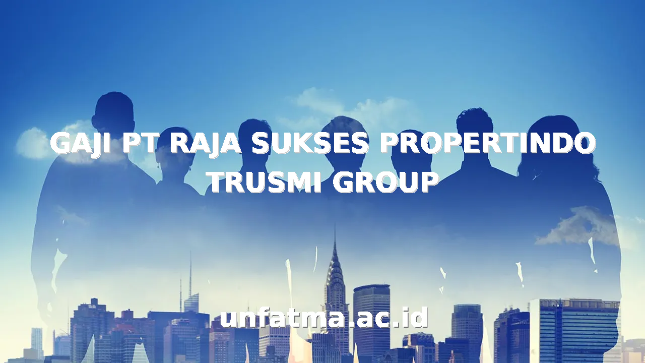 GAJI PT RAJA SUKSES PROPERTINDO TRUSMI GROUP