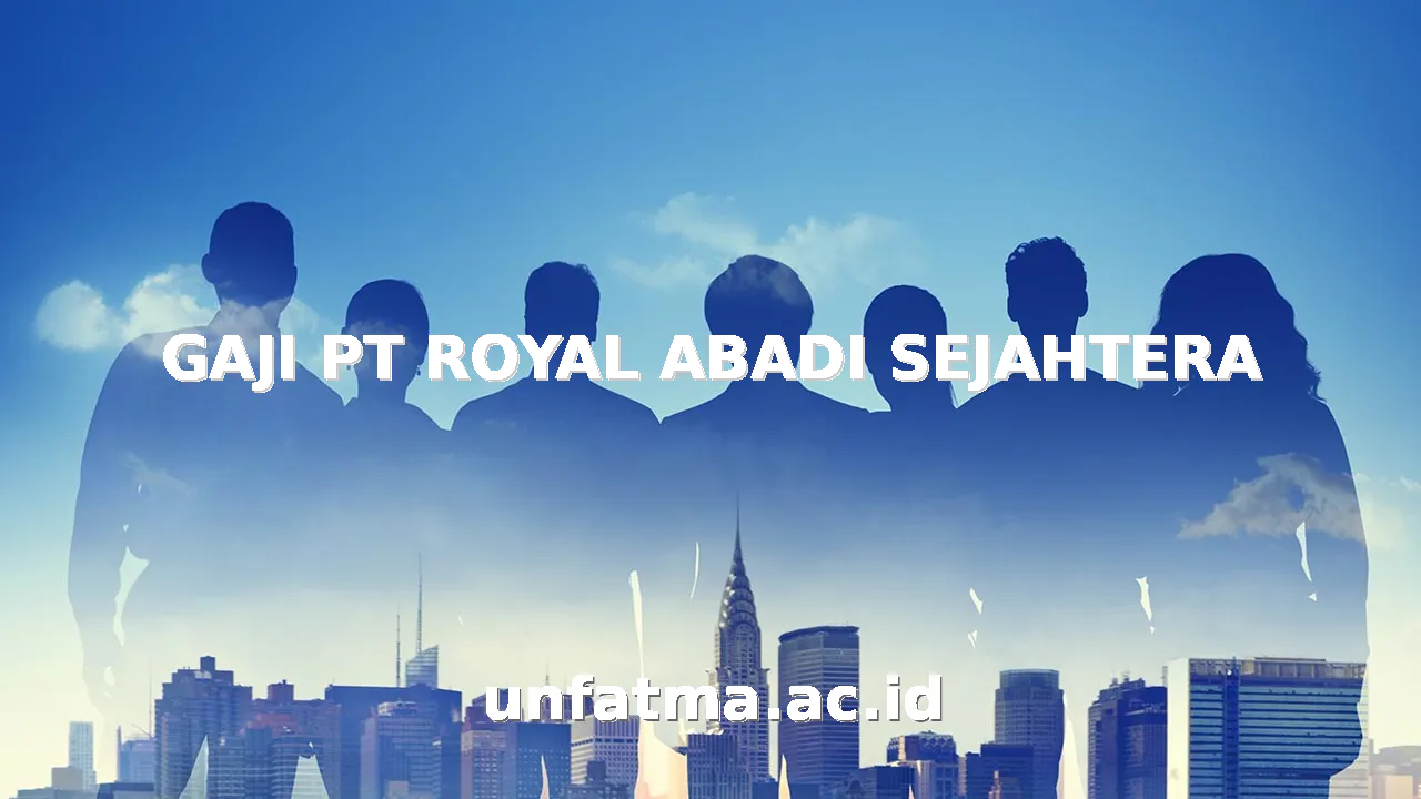 GAJI PT ROYAL ABADI SEJAHTERA
