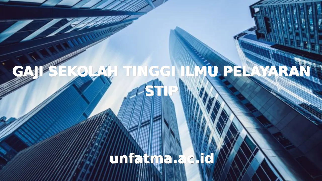GAJI SEKOLAH TINGGI ILMU PELAYARAN STIP