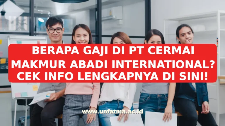 BERAPA GAJI DI PT CERMAI MAKMUR ABADI INTERNATIONAL? CEK INFO LENGKAPNYA DI SINI!
