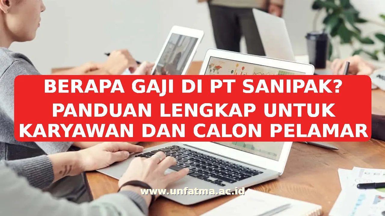 BERAPA GAJI DI PT SANIPAK? PANDUAN LENGKAP UNTUK KARYAWAN DAN CALON PELAMAR