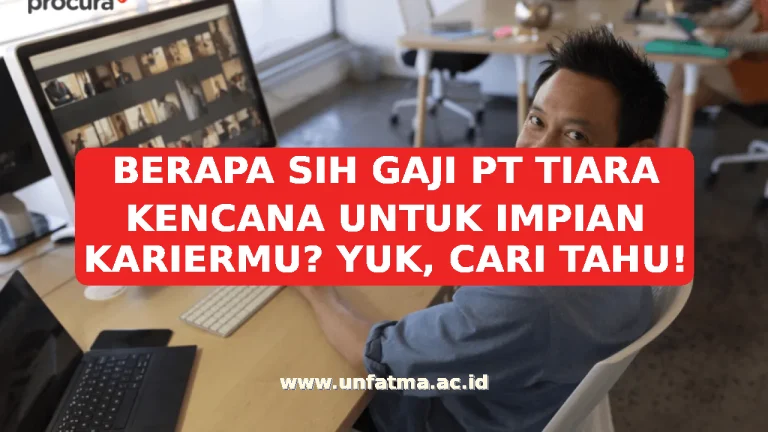 BERAPA SIH GAJI PT TIARA KENCANA UNTUK IMPIAN KARIERMU? YUK, CARI TAHU!