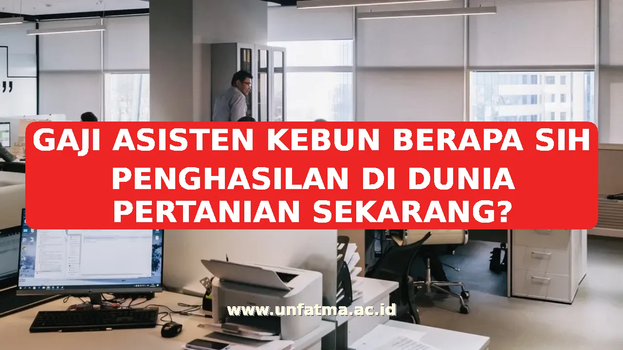GAJI ASISTEN KEBUN BERAPA SIH PENGHASILAN DI DUNIA PERTANIAN SEKARANG?