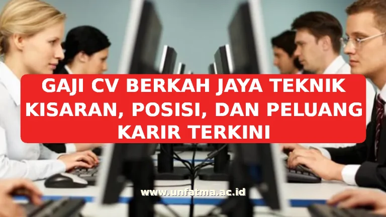 GAJI CV BERKAH JAYA TEKNIK KISARAN, POSISI, DAN PELUANG KARIR TERKINI