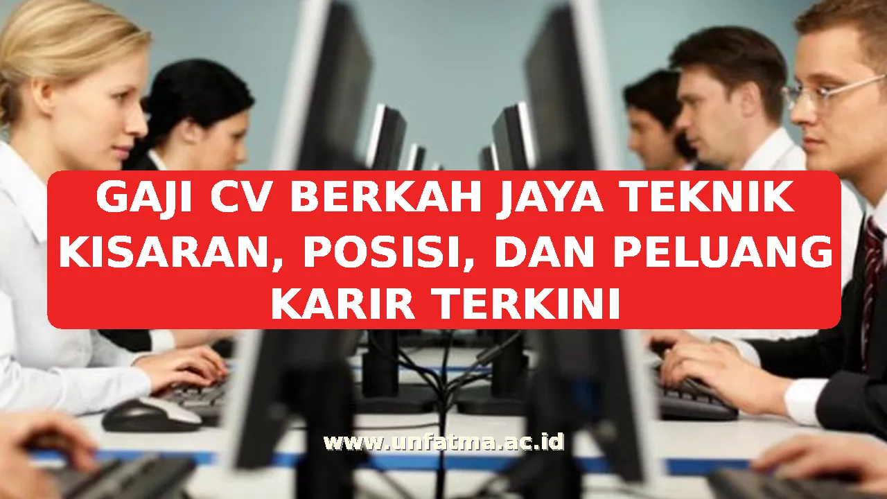 GAJI CV BERKAH JAYA TEKNIK KISARAN, POSISI, DAN PELUANG KARIR TERKINI