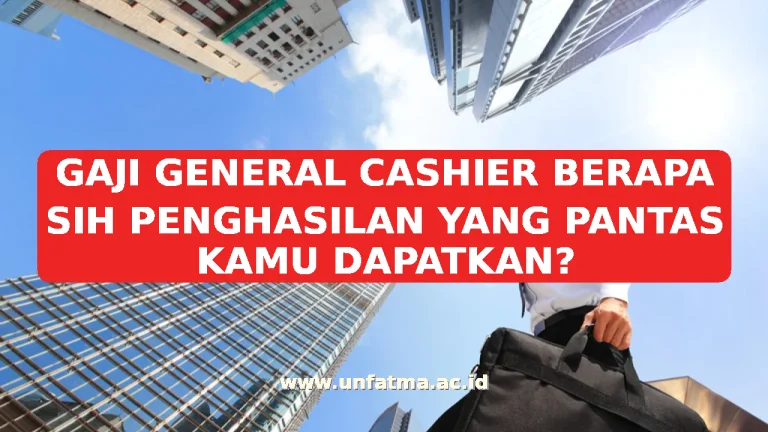 GAJI GENERAL CASHIER BERAPA SIH PENGHASILAN YANG PANTAS KAMU DAPATKAN?