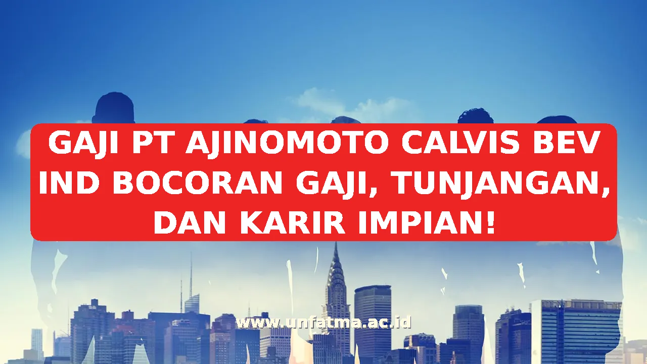 GAJI PT AJINOMOTO CALVIS BEV IND BOCORAN GAJI, TUNJANGAN, DAN KARIR IMPIAN!