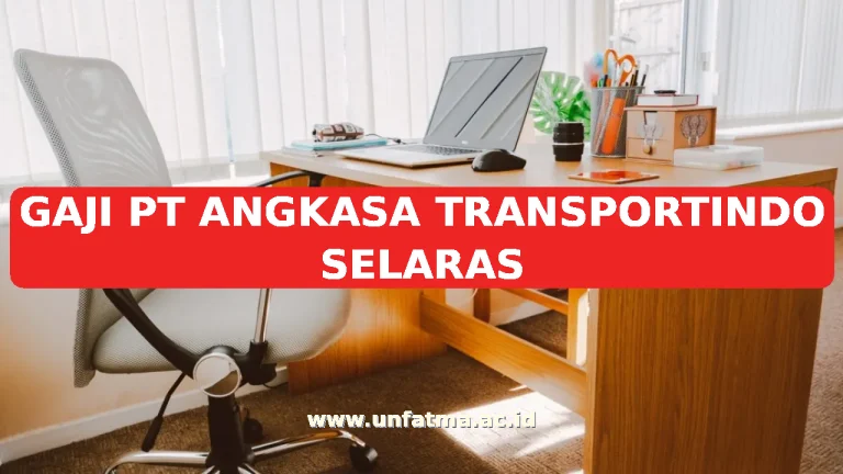 GAJI PT ANGKASA TRANSPORTINDO SELARAS