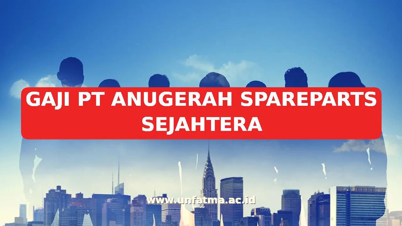GAJI PT ANUGERAH SPAREPARTS SEJAHTERA