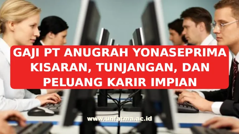 GAJI PT ANUGRAH YONASEPRIMA KISARAN, TUNJANGAN, DAN PELUANG KARIR IMPIAN