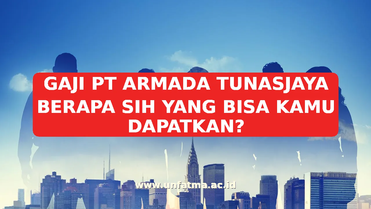 GAJI PT ARMADA TUNASJAYA BERAPA SIH YANG BISA KAMU DAPATKAN?