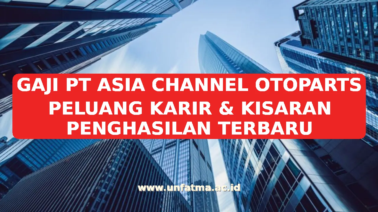 GAJI PT ASIA CHANNEL OTOPARTS PELUANG KARIR & KISARAN PENGHASILAN TERBARU