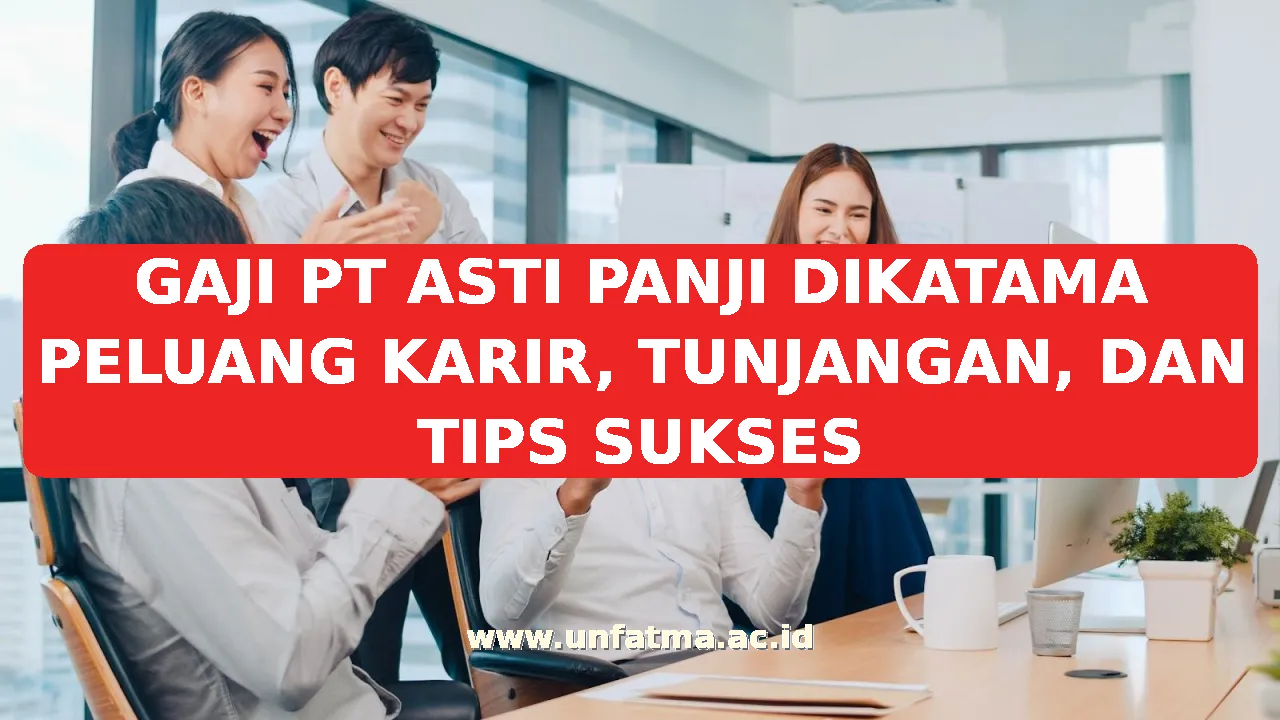 GAJI PT ASTI PANJI DIKATAMA PELUANG KARIR, TUNJANGAN, DAN TIPS SUKSES