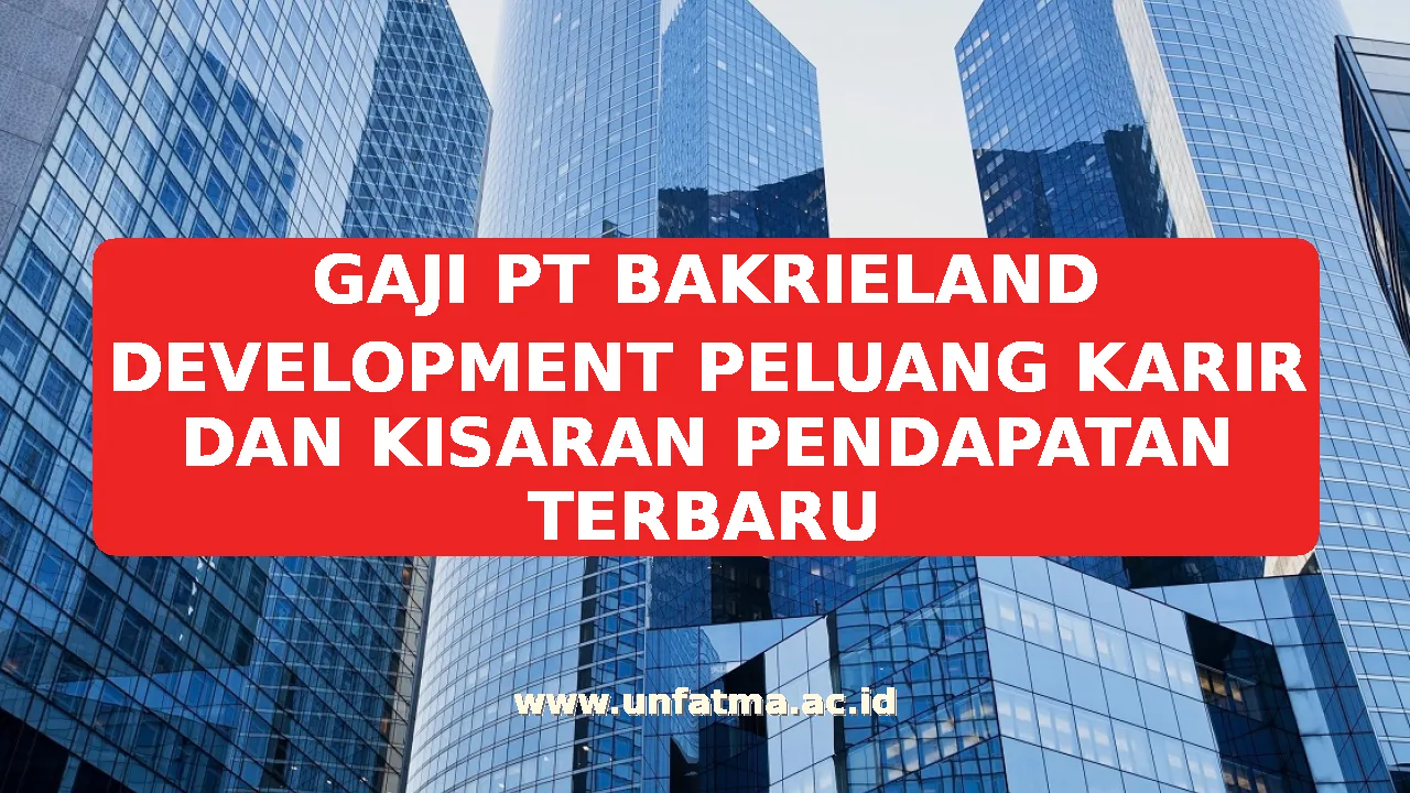 GAJI PT BAKRIELAND DEVELOPMENT PELUANG KARIR DAN KISARAN PENDAPATAN TERBARU