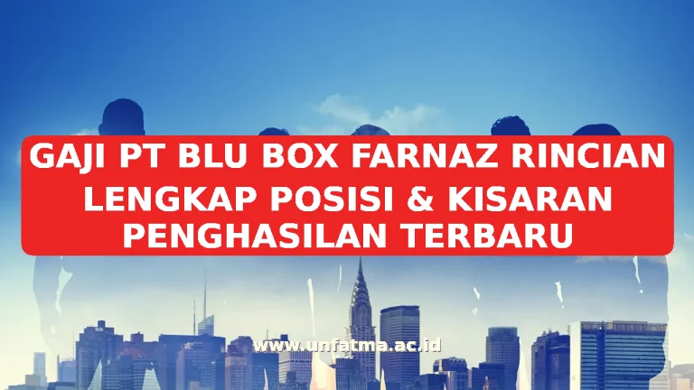 GAJI PT BLU BOX FARNAZ RINCIAN LENGKAP POSISI & KISARAN PENGHASILAN TERBARU