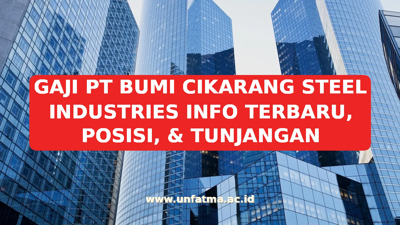 GAJI PT BUMI CIKARANG STEEL INDUSTRIES INFO TERBARU, POSISI, & TUNJANGAN