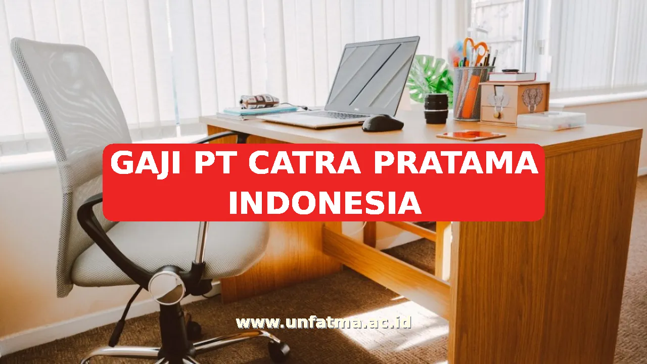 GAJI PT CATRA PRATAMA INDONESIA