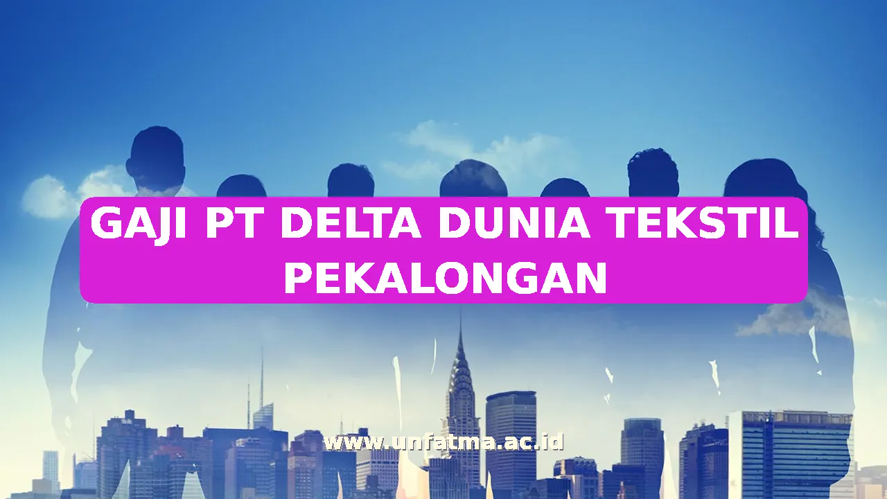 GAJI PT DELTA DUNIA TEKSTIL PEKALONGAN