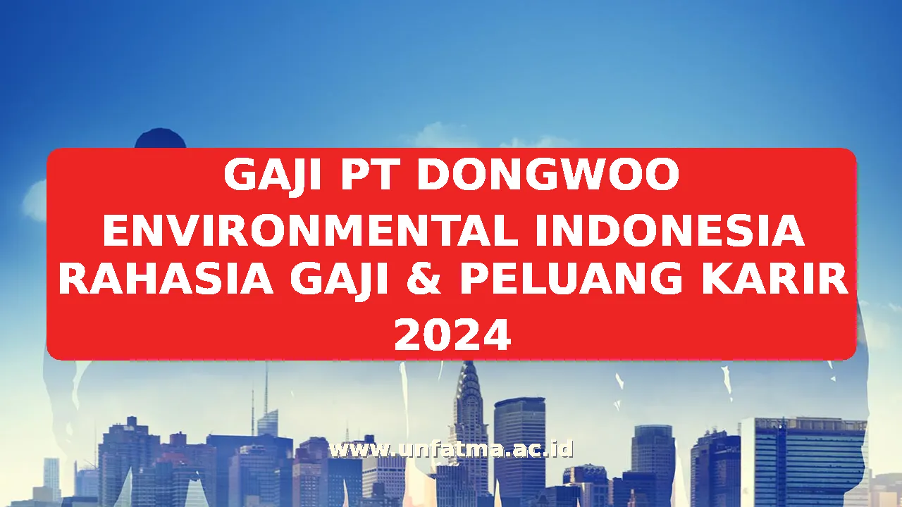 GAJI PT DONGWOO ENVIRONMENTAL INDONESIA RAHASIA GAJI & PELUANG KARIR 2026