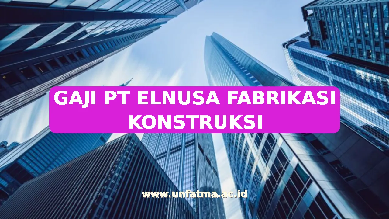 GAJI PT ELNUSA FABRIKASI KONSTRUKSI