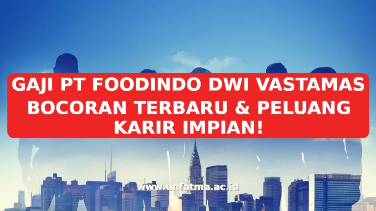 GAJI PT FOODINDO DWI VASTAMAS BOCORAN TERBARU & PELUANG KARIR IMPIAN!