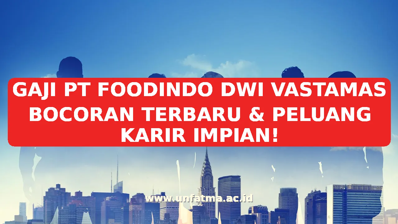 GAJI PT FOODINDO DWI VASTAMAS BOCORAN TERBARU & PELUANG KARIR IMPIAN!