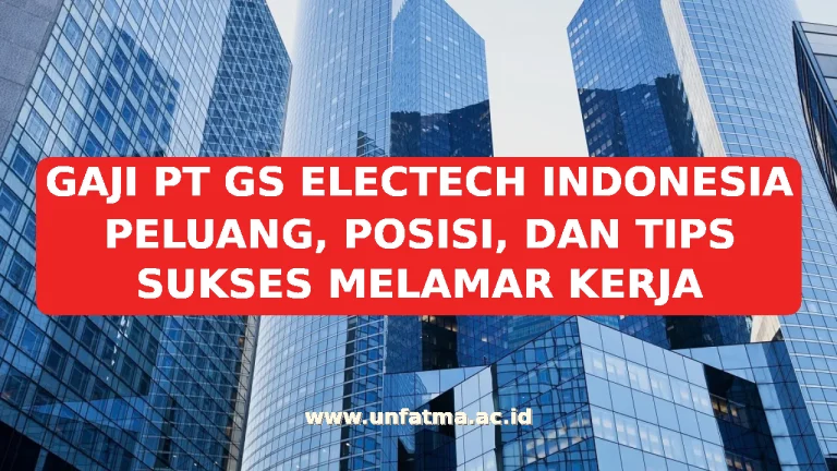 GAJI PT GS ELECTECH INDONESIA PELUANG, POSISI, DAN TIPS SUKSES MELAMAR KERJA