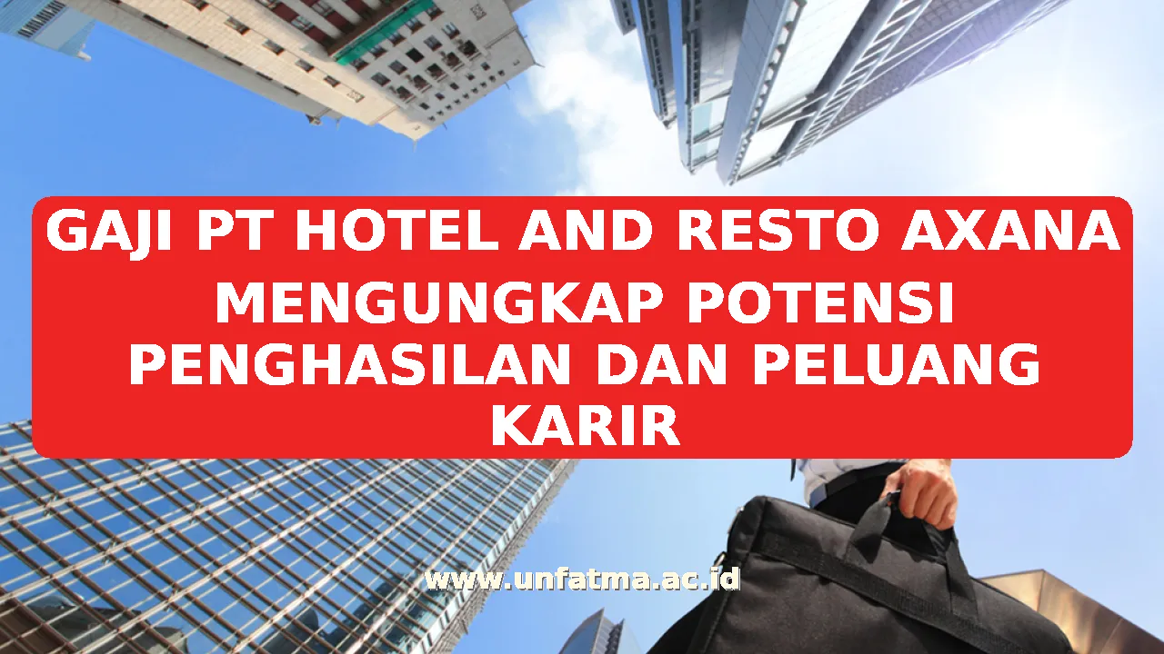 GAJI PT HOTEL AND RESTO AXANA MENGUNGKAP POTENSI PENGHASILAN DAN PELUANG KARIR