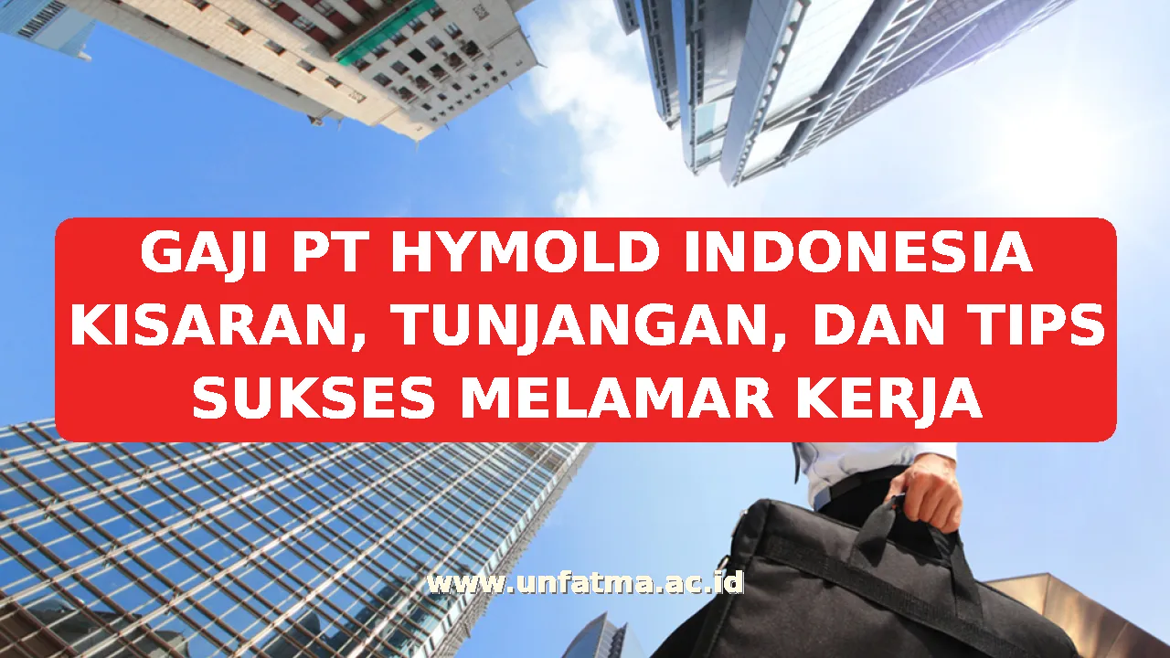 GAJI PT HYMOLD INDONESIA KISARAN, TUNJANGAN, DAN TIPS SUKSES MELAMAR KERJA