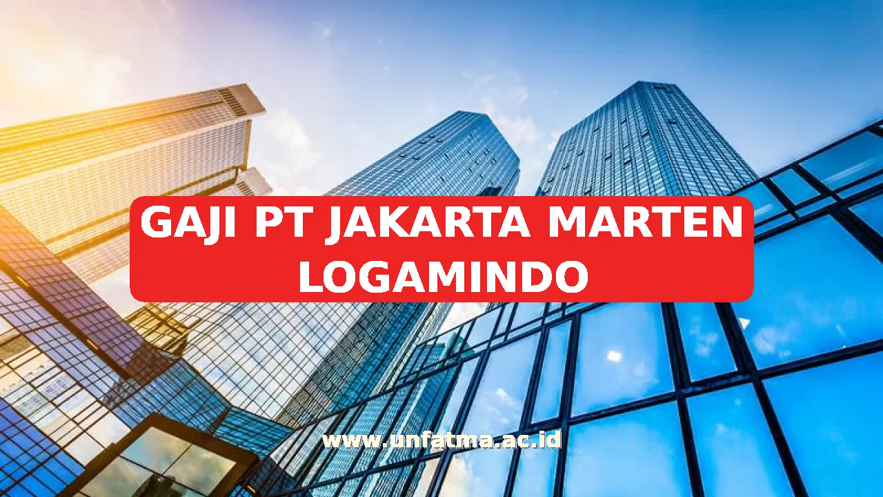 GAJI PT JAKARTA MARTEN LOGAMINDO