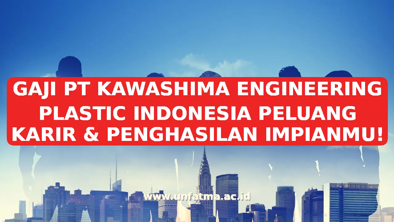 GAJI PT KAWASHIMA ENGINEERING PLASTIC INDONESIA PELUANG KARIR & PENGHASILAN IMPIANMU!