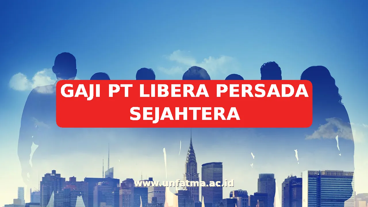 GAJI PT LIBERA PERSADA SEJAHTERA