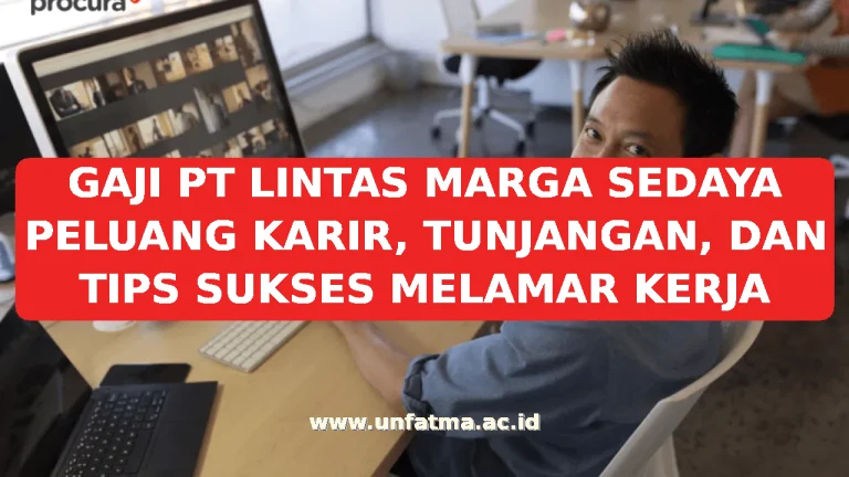 GAJI PT LINTAS MARGA SEDAYA PELUANG KARIR, TUNJANGAN, DAN TIPS SUKSES MELAMAR KERJA