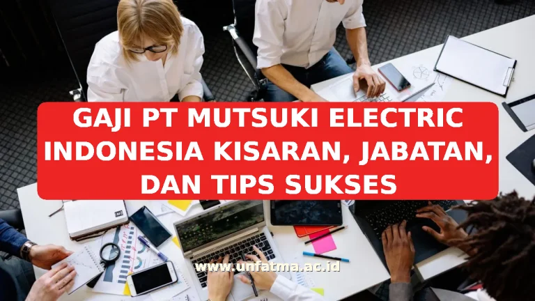 GAJI PT MUTSUKI ELECTRIC INDONESIA KISARAN, JABATAN, DAN TIPS SUKSES