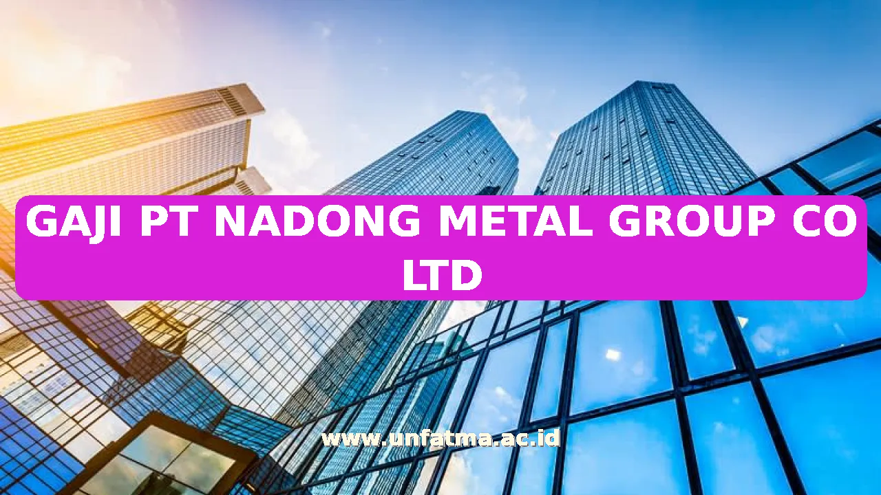 GAJI PT NADONG METAL GROUP CO LTD