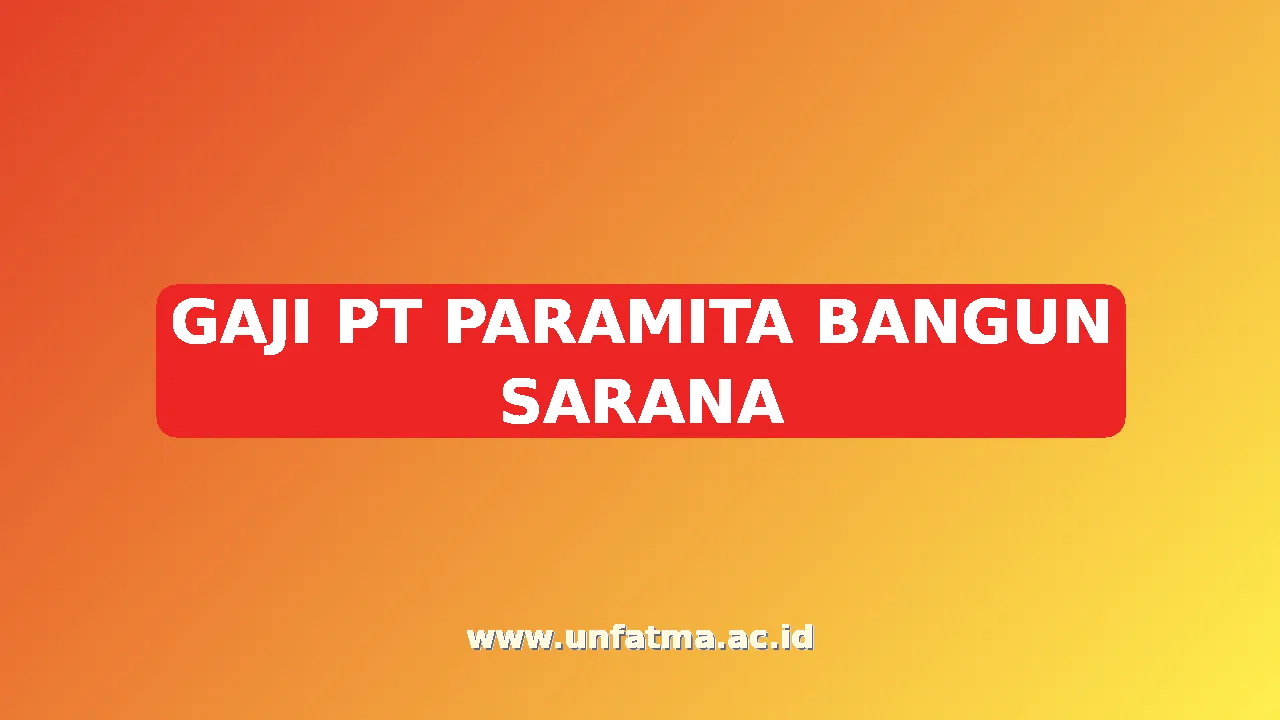 GAJI PT PARAMITA BANGUN SARANA