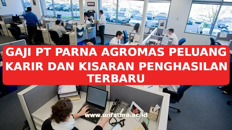 GAJI PT PARNA AGROMAS PELUANG KARIR DAN KISARAN PENGHASILAN TERBARU